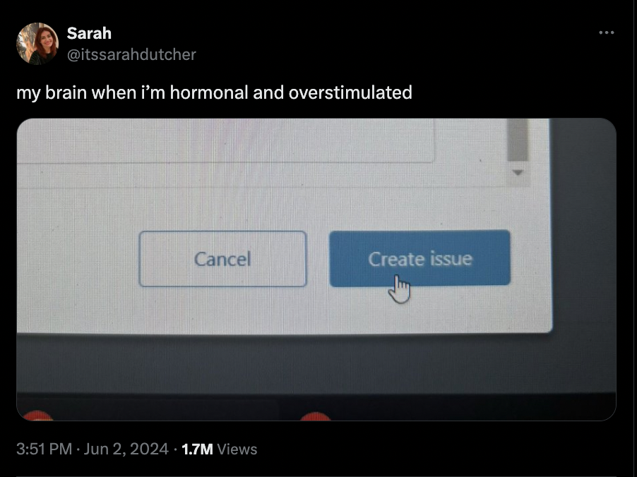 screenshot - Sarah my brain when i'm hormonal and overstimulated Cancel Create issue 1.7M Views